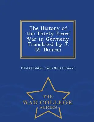 Historia de la Guerra de los Treinta Años en Alemania. Traducido por J. M. Duncan - War College Series - The History of the Thirty Years' War in Germany. Translated by J. M. Duncan - War College Series