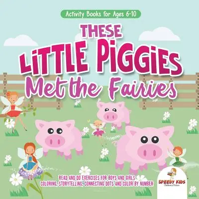 Libros de actividades para niños de 6 a 10 años. Estos cerditos conocieron a las hadas. Leer y hacer ejercicios para niños y niñas. Colorear, contar historias, unir puntos - Activity Books for Ages 6-10. These Little Piggies Met the Fairies. Read and Do Exercises for Boys and Girls. Coloring, Storytelling, Connecting Dots