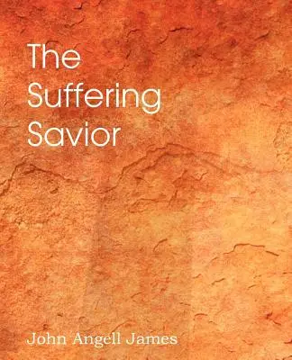 El Salvador sufriente, Meditaciones sobre los últimos días de Cristo - The Suffering Savior, Meditations on the Last Days of Christ