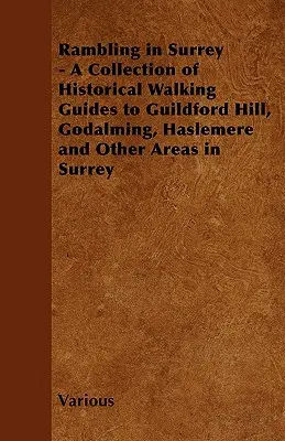 Senderismo en Surrey - Colección de guías históricas de senderismo por Guildford Hill, Godalming, Haslemere y otras zonas de Surrey - Rambling in Surrey - A Collection of Historical Walking Guides to Guildford Hill, Godalming, Haslemere and Other Areas in Surrey