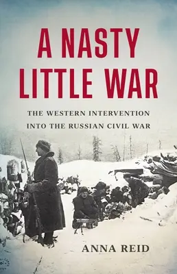 Una guerra sucia: la intervención occidental en la guerra civil rusa - A Nasty Little War: The Western Intervention Into the Russian Civil War