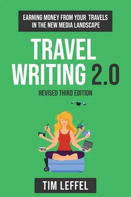 Travel Writing 2.0 (Tercera Edición): Ganar dinero con tus viajes en el nuevo panorama de los medios de comunicación - Travel Writing 2.0 (Third Edition): Earning money from your travels in the new media landscape