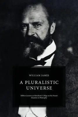 Un universo pluralista: Conferencias Hibbert en el Manchester College sobre la situación actual de la filosofía - A Pluralistic Universe: Hibbert Lectures at Manchester College on the Present Situation in Philosophy