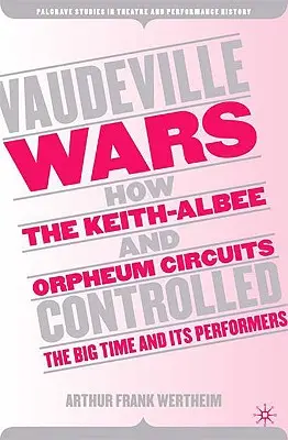 Vaudeville Wars: How the Keith-Albee and Orpheum Circuits Controlled the Big-Time and Its Performers (Las guerras del vodevil: cómo los circuitos Keith-Albee y Orpheum controlaban el gran espectáculo y a sus intérpretes) - Vaudeville Wars: How the Keith-Albee and Orpheum Circuits Controlled the Big-Time and Its Performers