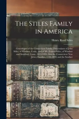 La familia Stiles en América: Genealogías de la familia de Connecticut. Descendientes de John Stiles, de Windsor, Connecticut, y del Sr. Francis Stiles, de Wi - The Stiles Family in America: Genealogies of the Connecticut Family. Descendants of John Stiles, of Windsor, Conn., and of Mr. Francis Stiles, of Wi