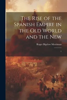 El auge del Imperio español en el Viejo y el Nuevo Mundo: 1 - The Rise of the Spanish Empire in the Old World and the New: 1