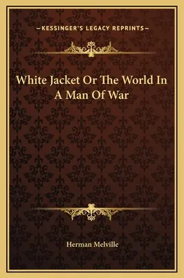 La chaqueta blanca o el mundo en un hombre de guerra - White Jacket Or The World In A Man Of War