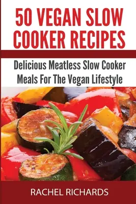 50 recetas veganas de cocina lenta: Deliciosas comidas en olla de cocción lenta sin carne para el estilo de vida vegano - 50 Vegan Slow Cooker Recipes: Delicious Meatless Slow Cooker Meals For The Vegan Lifestyle