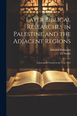 Investigaciones bíblicas posteriores en Palestina y las regiones adyacentes: Diario de viajes del año 1852 - Later Biblical Researches in Palestine and the Adjacent Regions: A Journal of Travels in the Year 1852