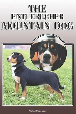 El Perro de Montaña Entlebucher: Una guía completa y exhaustiva de los propietarios de: Compra, Propiedad, Salud, Grooming, Formación, Obediencia, Comprensión y - The Entlebucher Mountain Dog: A Complete and Comprehensive Owners Guide To: Buying, Owning, Health, Grooming, Training, Obedience, Understanding and