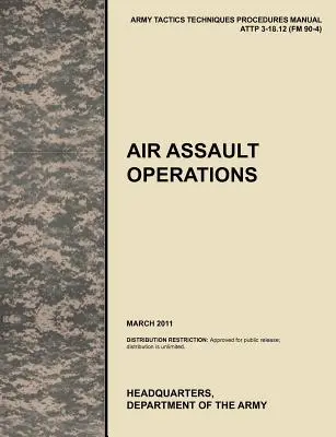 Air Assault Operations: The Official U.S. Army Tactics, Techniques, and Procedures Manual Attp 3-18.12 (FM 90-4), marzo de 2011 - Air Assault Operations: The Official U.S. Army Tactics, Techniques, and Procedures Manual Attp 3-18.12 (FM 90-4), March 2011