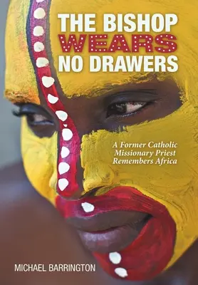 El obispo no lleva calzoncillos: Un antiguo misionero católico recuerda África - The Bishop Wears No Drawers: A Former Catholic Missionary Priest Remembers Africa