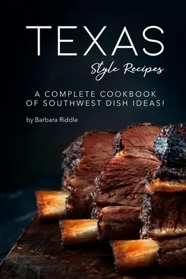 Recetas Estilo Texas: ¡Un Libro de Cocina Completo de Ideas para Platos del Suroeste! - Texas Style Recipes: A Complete Cookbook of Southwest Dish Ideas!