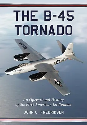 El Tornado B-45: Historia operativa del primer bombardero a reacción estadounidense - The B-45 Tornado: An Operational History of the First American Jet Bomber