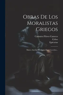 Obras De Los Moralistas Griegos: Marco Aurelio-teofrasto-epicteto-cebes... (Marco Aurelio (Emperador de Roma)) - Obras De Los Moralistas Griegos: Marco Aurelio-teofrasto-epicteto-cebes... (Marcus Aurelius (Emperor of Rome))