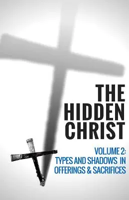 El Cristo oculto - Volumen 2: Tipos y sombras en ofrendas y sacrificios - The Hidden Christ - Volume 2: Types and Shadows in Offerings and Sacrifices