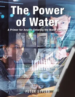 El poder del agua: Un manual para los que se inician en la industria del agua - The Power of Water: A Primer for Anyone Entering the Water Industry