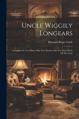 Tío Wiggily Longears: Completo en dos partes. Cincuenta y dos cuentos, uno para cada semana del año. - Uncle Wiggily Longears: Complete In Two Parts. Fifty-two Stories, One For Each Week Of The Year