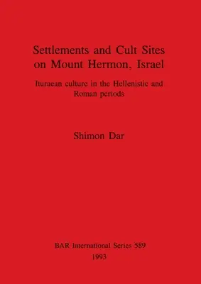 Asentamientos y lugares de culto en el monte Hermón, Israel: La cultura Iturea en las épocas helenística y romana - Settlements and Cult Sites on Mount Hermon, Israel: Ituraean culture in the Hellenistic and Roman periods