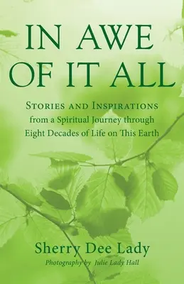 In Awe of It All: Historias e Inspiraciones de un Viaje Espiritual a Través de Ocho Décadas de Vida en Esta Tierra - In Awe of It All: Stories and Inspirations from a Spiritual Journey through Eight Decades of Life on This Earth