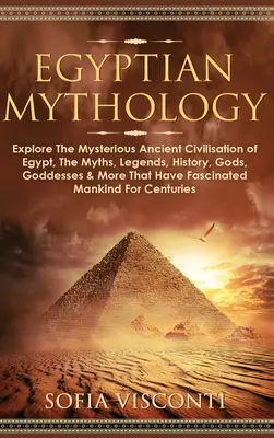 Mitología egipcia: Explora la misteriosa civilización antigua de Egipto, los mitos, leyendas, historia, dioses, diosas y mucho más que han fa - Egyptian Mythology: Explore The Mysterious Ancient Civilisation of Egypt, The Myths, Legends, History, Gods, Goddesses & More That Have Fa