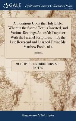 Anotaciones sobre la Santa Biblia. En el que se inserta el texto sagrado y se anexan varias lecturas, junto con las escrituras paralelas. ... Por el - Annotations Upon the Holy Bible. Wherein the Sacred Text is Inserted, and Various Readings Annex'd; Together With the Parallel Scriptures. ... By the