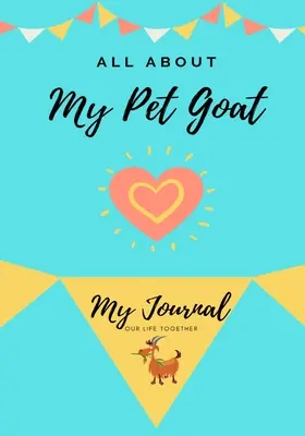 Todo sobre mi cabra: Mi diario Nuestra vida juntos - All About My Pet Goat: My Journal Our Life Together