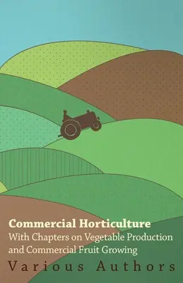 Horticultura comercial - Con capítulos sobre producción de hortalizas y fruticultura comercial - Commercial Horticulture - With Chapters on Vegetable Production and Commercial Fruit Growing