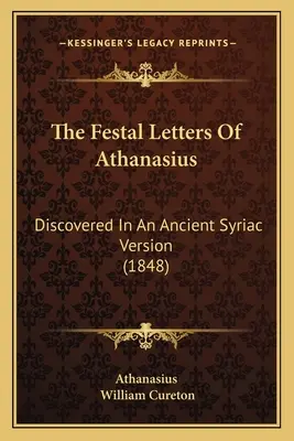 Las cartas festales de Atanasio: Descubiertas en una antigua versión siríaca (1848) - The Festal Letters Of Athanasius: Discovered In An Ancient Syriac Version (1848)