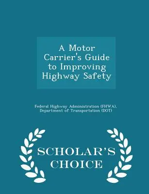 A Motor Carrier's Guide to Improving Highway Safety - Scholar's Choice Edition (Administración Federal de Carreteras (Fhwa) D) - A Motor Carrier's Guide to Improving Highway Safety - Scholar's Choice Edition (Federal Highway Administration (Fhwa) D)