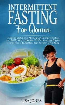 Ayuno Intermitente Para Mujeres: La Guía Completa Del Ayuno En Días Alternos Para Una Pérdida De Peso Fácil Y Saludable. Quema Grasa Con Autofagia, Apoya Tu - Intermittent Fasting For Women: The Complete Guide To Alternate-Day Fasting For An Easy And Healthy Weight Loss. Burn Fat With Autophagy, Support Your
