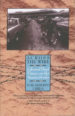 Al otro lado de la alambrada: Vida y tiempos difíciles en la frontera mexicana - Across the Wire: Life and Hard Times on the Mexican Border