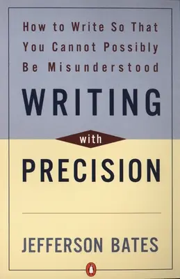 Escribir con precisión: Cómo escribir para que no se le entienda mal - Writing with Precision: How to Write So That You Cannot Possibly Be Misunderstood