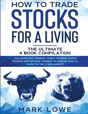 Cómo comerciar con acciones para ganarse la vida: 4 Libros en 1 - Cómo Empezar a Operar de Día, Dominar el Mercado de Divisas, Reducir el Riesgo con Opciones y Aumentar los Beneficios - How to Trade Stocks for a Living: 4 Books in 1 - How to Start Day Trading, Dominate the Forex Market, Reduce Risk with Options, and Increase Profit