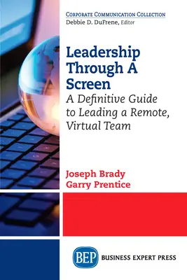 Liderazgo a través de una pantalla: Guía definitiva para dirigir un equipo virtual a distancia - Leadership Through A Screen: A Definitive Guide to Leading a Remote, Virtual Team