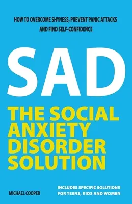 La solución al trastorno de ansiedad social: Cómo superar la timidez, prevenir los ataques de pánico y encontrar la confianza en uno mismo - The Social Anxiety Disorder Solution: How to overcome shyness, prevent panic attacks and find self-confidence