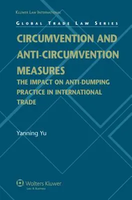 Medidas de elusión y antielusión: El impacto de las prácticas antidumping en el comercio internacional (Global Trade Law Series) - Circumvention and Anti-Circumvention Measures: The Impact of Anti-Dumping Practice in International Trade (Global Trade Law Series)