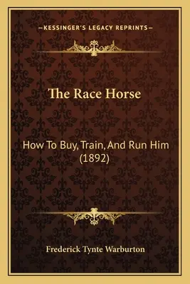 El caballo de carreras: cómo comprarlo, entrenarlo y dirigirlo (1892) - The Race Horse: How To Buy, Train, And Run Him (1892)