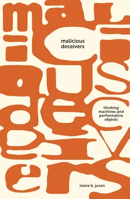 Engañadores maliciosos: Máquinas pensantes y objetos performativos - Malicious Deceivers: Thinking Machines and Performative Objects