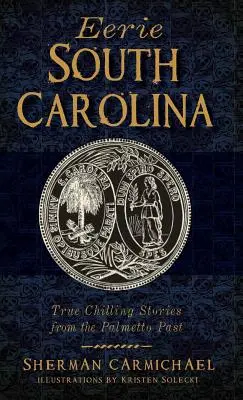 La espeluznante Carolina del Sur: Historias escalofriantes del pasado del Palmetto - Eerie South Carolina: True Chilling Stories from the Palmetto Past