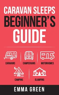 Guía para principiantes de Caravan Sleeps: Caravanas, autocaravanas, campings y glamping - Caravan Sleeps Beginner's Guide: Caravans, Campervans, Motorhomes, Camping and Glamping