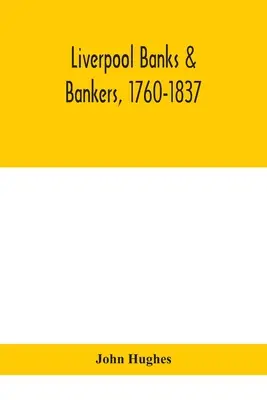 Bancos y banqueros de Liverpool, 1760-1837, historia de las circunstancias que dieron origen a la industria y de los hombres que la fundaron y desarrollaron - Liverpool banks & bankers, 1760-1837, a history of the circumstances which gave rise to the industry, and of the men who founded and developed it