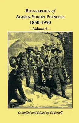 Biografías de los pioneros de Alaska-Yukón 1850-1950, volumen 5 - Biographies of Alaska-Yukon Pioneers 1850-1950, Volume 5