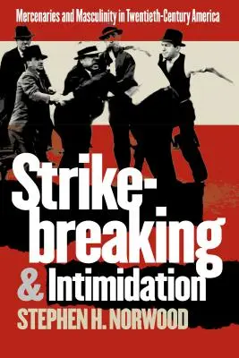 Strikebreaking and Intimidation: Mercenarios y masculinidad en la América del siglo XX - Strikebreaking and Intimidation: Mercenaries and Masculinity in Twentieth-Century America