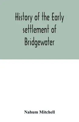 Historia de los primeros asentamientos de Bridgewater, en el condado de Plymouth, Massachusetts, incluyendo un extenso Registro Familiar - History of the early settlement of Bridgewater, in Plymouth county, Massachusetts, including an extensive Family register