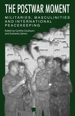 El momento de la posguerra: Militares, masculinidades y mantenimiento de la paz internacional - The Postwar Moment: Militaries, Masculinities, and International Peacekeeping