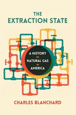 El Estado de la Extracción: Historia del gas natural en América - The Extraction State: A History of Natural Gas in America