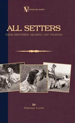 Todos los Setters: Sus historias, cría y adiestramiento (Un clásico de la raza de Vintage Dog Books - Setter irlandés / Setter inglés / Gordon Setter - All Setters: Their Histories, Rearing & Training (A Vintage Dog Books Breed Classic - Irish Setter / English Setter / Gordon Setter