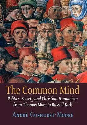 La mente común: Política, sociedad y humanismo cristiano de Tomás Moro a Russell Kirk - The Common Mind: Politics, Society and Christian Humanism from Thomas More to Russell Kirk