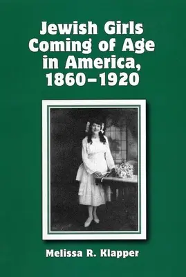 Jewish Girls Coming of Age in America, 1860-1920 (Niñas judías que alcanzan la mayoría de edad en Estados Unidos, 1860-1920) - Jewish Girls Coming of Age in America, 1860-1920